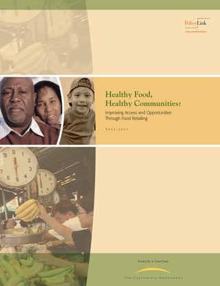 Healthy Food,
Healthy Communities:
Improving Access and Opportunities
Through Food Retailing

FA L L   2005




                Funded By A Grant From:
 