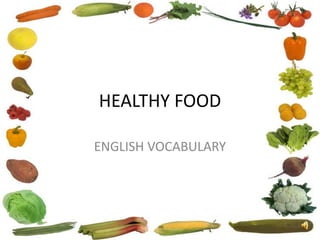 HEALTHY FOOD

ENGLISH VOCABULARY
 