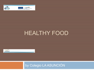 HEALTHY FOOD 
by Colegio LA ASUNCIÓN 
 
