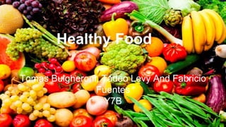 Healthy Food
Tomas Bulgheroni, Tadeo Levy And Fabricio
Fuentes
Y7B
 