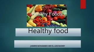 Healthy food
JASMINEMOHAMMEDABDEL-AZIZBAHNSY
 