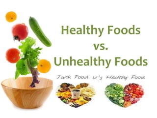 Healthy Foods
vs.
Unhealthy Foods
 