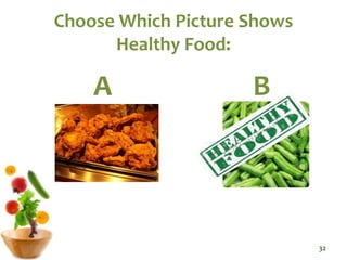 Choose Which Picture Shows
Healthy Food:
A B
32
 