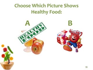 Choose Which Picture Shows
Healthy Food:
A B
33
 