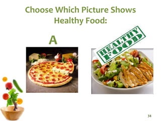 Choose Which Picture Shows
Healthy Food:
A B
34
 