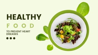 HEALTHY
F O O D
TO PREVENT HEART
DISEASES
 