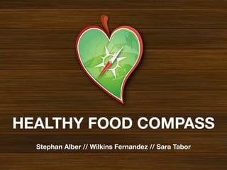 HEALTHY FOOD COMPASS
HEALTHY FOOD COMPASS
Stephan Alber // Wilkins Fernandez // Sara Tabor
 