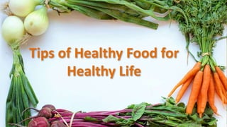 Tips of Healthy Food for
Healthy Life
 