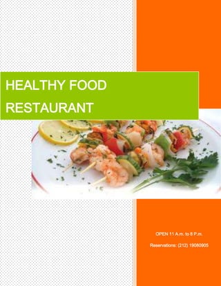 HEALTHY FOOD
RESTAURANT




                 OPEN 11 A.m. to 8 P.m.

               Reservations: (212) 19080905
 