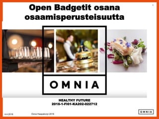 1
Open Badgetit osana
osaamisperusteisuutta
4.4.2018 Oona Haapakorpi 2018
HEALTHY FUTURE
2016-1-FI01-KA202-022712
 