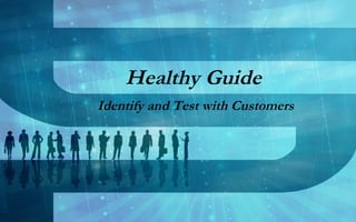 Healthy Guide
Identify and Test with Customers

https://sites.google.com/site/healthmindbodywellness/

 