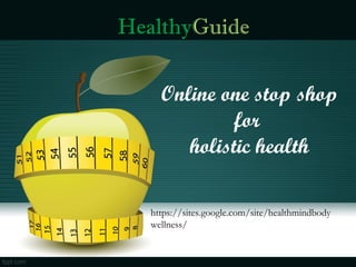 HealthyGuide
Online one stop shop
for
holistic health
https://sites.google.com/site/healthmindbody
wellness/

 