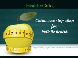 HealthyGuide
Online one stop shop
for
holistic health

https://sites.google.com/site/healthmindbodywellnes

 