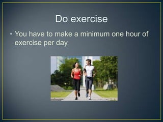 ? You have to make a minimum one hour of
exercise per day

 