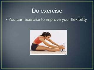 ? You can exercise to improve your flexibility

 
