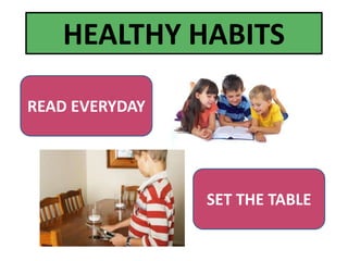 HEALTHY HABITS
READ EVERYDAY
SET THE TABLE
 