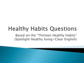 Based on the “Thirteen Healthy Habits”
(Spotlight Healthy living+Clear English)
 