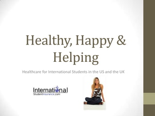 Healthy, Happy &
Helping
Healthcare for International Students in the US and the UK

 