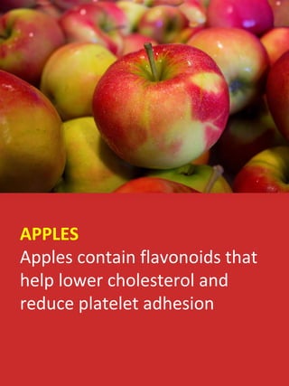 APPLES 
Apples contain flavonoids that
help lower cholesterol and
reduce platelet adhesion
 