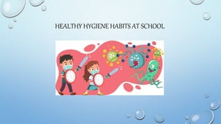 HEALTHY HYGIENE HABITS AT SCHOOL
 