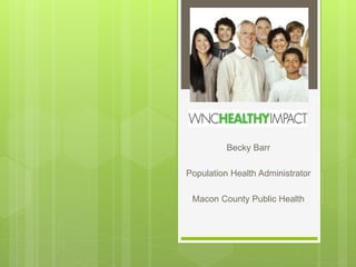 Becky Barr 
Population Health Administrator 
Macon County Public Health 
 