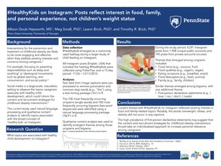 #HealthyKids on Instagram: Posts reﬂect interest in food, family,
and personal experience, not children’s weight status
Allison Doub Hepworth, MS1, Meg Small, PhD1, Leann Birch, PhD2, and Timothy R. Brick, PhD1
1Penn State University 2University of Georgia
Background Methods Results
Conclusions
Research Question
This material is based upon work supported by the National Science Foundation under Grant No. DGE1255832 and from the National Institute of Food and Agriculture, U.S. Department of Agriculture, under award number 2011-67001-30117
Any opinions, findings, and conclusions or recommendations expressed in this material are those of the author(s) and do not necessarily reflect the views of the National Science Foundation or the U.S. Department of Agriculture.
Interventions for the prevention and
treatment of childhood obesity are likely
to be more engaging and effective
when they address existing interests and
concerns among caregivers.1
For example, focusing on parenting
responsibilities such as sleep and
soothing2 or ideological movements
such as global warming, anti-
consumerism, and social justice.3
Social media is a large-scale, naturalistic
setting to observe the topics caregivers
associate with healthy child
development, which could inform the
content and recruitment strategies for
childhood obesity interventions.4
The current study used natural language
processing and qualitative content
analysis to identify topics associated
with the broad concept of
‘healthy kids’ on Instagram.
Data collection
#HealthyKids emerged as a commonly
used hashtag during a larger study of
child feeding on Instagram.
All Instagram posts (English, USA) that
included the hashtag #HealthyKids were
collected using PulsarTrac over a 15-day
period: 11/26 – 12/11/2015.
Analyses
Text data from image captions were pre-
processed to remove punctuation and
common stop words (e.g., “the”) using
a text mining package (‘tm’) in R.
The 100 most frequently occurring
unigrams (single words) and 100 most
frequently occurring bigrams (two-word
sequences) were identified using a
natural language processing package
(‘NLP’) in R.
Qualitative content analysis was used to
identify emergent themes among those
unigrams and bigrams.
During the study period, 4,291 Instagram
posts from 1,908 unique public accounts and
145 posts from private accounts occured.
Themes that emerged among unigrams
included:
•  Food items (e.g., coconut, fruit)
•  Food qualities (e.g., organic, vegan)
•  Eating occasions (e.g., breakfast, snack)
•  Food descriptors (e.g., fresh, yummy)
•  Family (e.g., family, children)
Similar themes emerged among bigrams, with
one additional theme:
•  First-person declarative statements (e.g., I
love, I can, I don't, I made).
Content shared with #HealthyKids on Instagram reflected existing interest in
food and family-related topics. Notably, the words overweight, obese, and
obesity did not occur in any captions.
The high prevalence of first-person declarative statements may suggest that
the content and recruitment strategies for childhood obesity interventions
should take an individualized approach to increase personal relevance
among caregivers.
References
1.  Bentley et al. Annals of the New York Academy of Sciences, 1308(1)
2.  Paul et al. (2014). BMC Pediatrics, 14
3.  Robinson (2010). Obesity, 18(S1)
4.  Doub, Small, & Birch (2016). Appetite, 99
What topics are associated with healthy
child development on Instagram?
Image caption: It’s a snail kind of day!! Such a simple
snack. Cream cheese or laughing cow cheese for your
filling. Celery, cucumber carrots, and raisins for eyes! …
#healthykids #superhealthykids #funfood #kidsfood
#cleankids #momlife
0	
20	
40	
60	
80	
100	
120	
140	
healthyhealthykids
coconutoil
12cup
kidshealthykids
1cup
healthymomhealthykids
Ican
peanutbutter
healthykids
healthyhealthyfood
Ithink
happykidshealthykids
Ijust
healthylivinghealthykids
healthyliving
healthykidshealthyliving
healthyeating
littleones
oliveoil
yearold
foodprocessor
healthhealthy
HappyThanksgiving
Iget
linkprofile
Iused
2cups
glutenfree
14cup
cupcoconut
healthfitness
Igot
Mykids
lunchtoday
Iuse
healthykidsmotivation
cleaneatingfitmom
healthyfamily
kidslove
beachcalifornia
BlackOnBlack
everyday
healthybreakfastselflove
healthykids
mealprepBeachbody
oceanbeach
santacruzocean
soccermomhealthylunch
canget
holidayseason
Figure 1. Frequency distribution of the 100 most common bi-grams
 