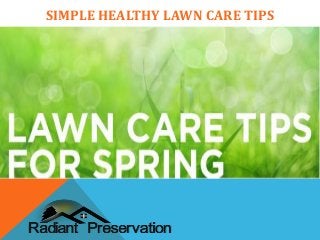 SIMPLE HEALTHY LAWN CARE TIPS
 