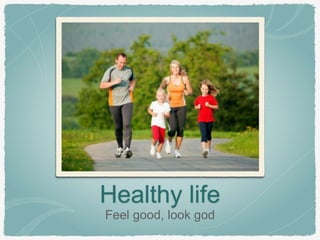 Healthy life
Feel good, look god
 
