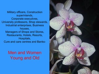 Military officers, Construction superintends, Corporate executives, University professors, Shop stewards, Industrial enterprises, Business houses, Managers of Shops and Stores, Restaurants, Hotels, Resorts, Hospitals, Cure and care centres and Banks- Men and Women Young and Old  