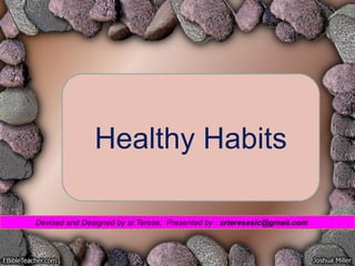 Devised and Designed by sr.Terese; Presented by : srteresesic@gmail.com 
Healthy Habits  