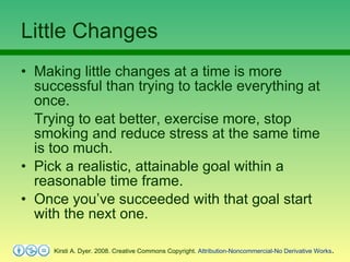 Little Changes <ul><li>Making little changes at a time is more successful than trying to tackle everything at once.  </li>...