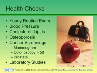 Health Checks <ul><li>Yearly Routine Exam </li></ul><ul><li>Blood Pressure </li></ul><ul><li>Cholesterol, Lipids </li></ul...