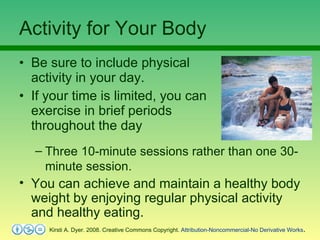 Activity for Your Body <ul><li>Be sure to include physical activity in your day.  </li></ul><ul><li>If your time is limite...