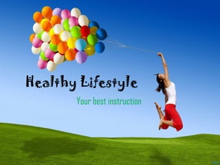 Healthy Lifestyle
       Your best instruction
 