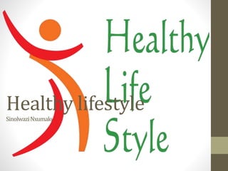 Healthy lifestyle
SinolwaziNxumalo
 
