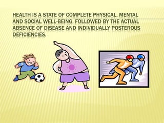 HEALTH IS A STATE OF COMPLETE PHYSICAL, MENTAL
AND SOCIAL WELL-BEING, FOLLOWED BY THE ACTUAL
ABSENCE OF DISEASE AND INDIVI...