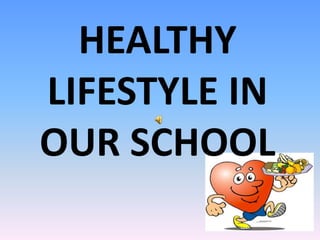 HEALTHY
LIFESTYLE IN
OUR SCHOOL
 