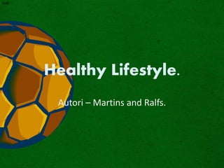 Healthy Lifestyle.
Autori – Martins and Ralfs.
DAB
 