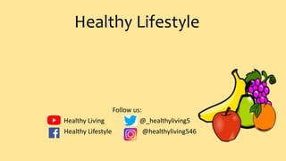 Healthy Lifestyle
Follow us:
Healthy Living @_healthyliving5
Healthy Lifestyle @healthyliving546
 