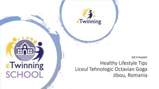 GO 4 Health!
Healthy Lifestyle Tips
Liceul Tehnologic Octavian Goga
Jibou, Romania
 