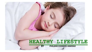 HEALTHY LIFESTYLE
BY PHILANS COSMOS ANKRAH
 