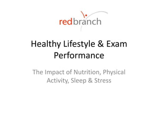 Healthy Lifestyle & Exam Performance The Impact of Nutrition, Physical Activity, Sleep & Stress 