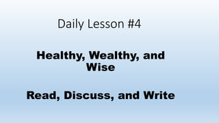 Daily Lesson #4
Healthy, Wealthy, and
Wise
Read, Discuss, and Write
 
