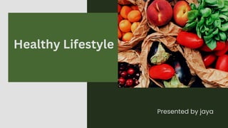 Presented by jaya
Healthy Lifestyle
 