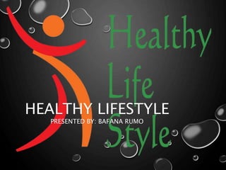 HEALTHY LIFESTYLE
PRESENTED BY: BAFANA RUMO
 