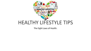 HEALTHY LIFESTYLE TIPS
The Eight Laws of Health.
 