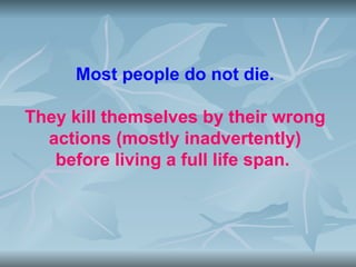 Most people do not die.

They kill themselves by their wrong
  actions (mostly inadvertently)
   before living a full life span.
 