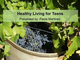 Healthy Living for Teens
             Presented by: Paola Martinez
                      04/10/012




4/12/2012               Paola Martinez
 