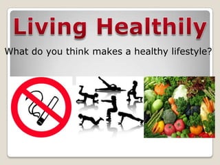What do you think makes a healthy lifestyle?
 