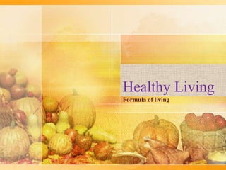 Healthy Living
Formula of living
 
